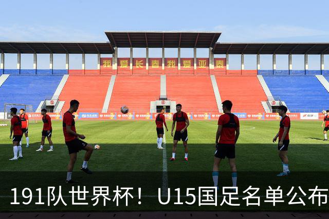 191队世界杯！U15国足名单公布：周海滨率队PK日本沙特所罗门